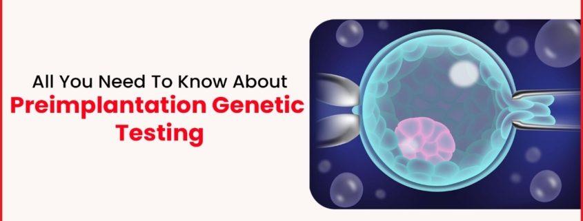 The Ultimate Guide to Preimplantation Genetic Testing